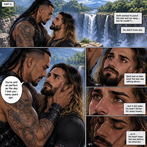 Part 4.Still at the cliff near the forest clearing with the waterfall view. Seth Rollins and the mysterious man (Damien priest) were staring into each other’s eyes. Seth wanted to punch the man and run away….but he couldn’t…he didn’t know why. The man wrapped his arm around Seth and gently pulled him closer. Seth was caught off guard. The man gently put his hand on Seth’s cheek. “You’re still as perfect as the day I lost you…many years ago” said the man. Seth had no idea what the man was talking about…but it did make his heart flutter for some reason…as if…his heart knew the man before his mind did