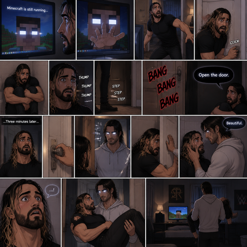 (part 2) Minecraft is still running. Herobrine still stared at Seth Rollins through the webcam. Seth was still paralyzed from fear. Herobrine put his hand on the screen…it went through. Seth ran out of the room in fear and locked himself in the bathroom. For a while nothing happened…then there were footsteps outside the door. Seth’s heart was pounding. Then…..something banged on the door. Seth scrambled away from the door in fear. Then a voice spoke from the door “Open the door”. Seth was too scared to move. The banging on the door continued. After about three minutes,The banging stopped. Seth slowly stood up,Then he slowly walked to the door. He unlocked the door and slowly opened it….Herobrine was standing in front of him….in human form. Seth was about to slam the door but herobrine prevented him from doing so,Then he slowly walked into the bathroom backing Seth into a wall. He slowly wrapped his arm around Seth’s waist,Then he placed his hand on Seth’s cheek. Seth was confused. Then….Herobrine spoke “Beautiful”. Seth gasped softly. Herobrine suddenly lifted Seth in his arms,then he walked back to the bedroom