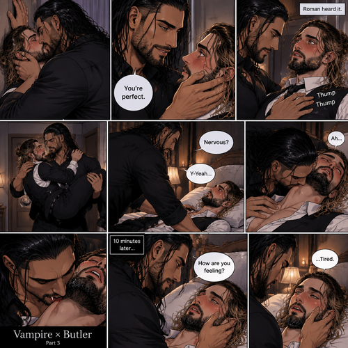 Part 3 of the Vampire x Butler story.Sill in the bedroom of the man of the house (Roman Reigns). He was kissing the Butler (Seth Rollins) against the wall. He smiled at Seth afterwards. Seth was flustered.Roman gently put his hand on Seth’s cheek. “You’re perfect” Roman said softly.Seth’s heart fluttered.Roman heard it,He gently placed his other hand on Seth’s chest to feel the heartbeat.After a while he lifted Seth into his arms.He walked to the bed and gently put Seth down on the bed.Seth looked up at Roman nervously. “Nervous?” Asked Roman. “Y-Yeah” Said Seth.Roman leaned forward towards Seth’s neck.He then wrapped his arms around him in his embrace.He put his lips on Seth’s neck.Seth’s breath hitched a little,Then….Roman’s fangs pierced Seth’s neck.Seth gasped softly.Roman Gently put his hand on Seth’s shoulder. After 10 minutes,Roman pulled his fangs off Seth’s neck. He gently placed his hand on Seth’s cheek. “How are you feeling?” Roman asked softly. “…Tired” Seth Responded softly