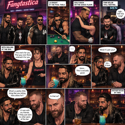 (Previously). Seth Rollins and his friends Finn Bálor,Solo Sikoa and LA Knight arrived at a bar called “Fangtastica”. LA Knight went to a pool table,Solo was approached by a young woman who invited him to dance with her,he accepted and got on the dance floor with her,Finn went to the men’s bathroom only to find that the line for it was too long,He was not happy about it,Seth sat alone at a bar table,A server brought him a drink he never ordered for,The server pointed at a stranger (Jon Moxley) and told Seth that he ordered it for him. (And now part 2). Seth looked at the stranger. The stranger waved at him. Seth nervously waved back,he looked back at the drink…and took a sip. He enjoyed it. The stranger must’ve gotten up because the next thing Seth knew the stranger was suddenly right next to him. “Mind if I join you?” Asked the stranger. “Um…S-Sure” Said Seth. The stranger sat next to Seth. “What’s a pretty little thing like you sitting here alone for?” Said the stranger. Seth blushed a little. “I-I was with my friends,T-They Just went to other parts of the bar” Seth said nervously. “Is that so?” Said the Stranger. (Meanwhile) Solo left the bar with the young woman he was dancing with. LA Knight was still at the pool table. Finn…Was still waiting in line for the men’s washroom feeling irritated. (Now back to Seth and the stranger). The stranger had ordered another drink for himself and Seth by then
