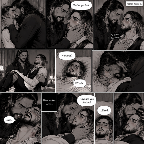 Part 3 of the Vampire x Butler story.Sill in the bedroom of the man of the house (Roman Reigns). He was kissing the Butler (Seth Rollins) against the wall. He smiled at Seth afterwards. Seth was flustered.Roman gently put his hand on Seth’s cheek. “You’re perfect” Roman said softly.Seth’s heart fluttered.Roman heard it,He gently placed his other hand on Seth’s chest to feel the heartbeat.After a while he lifted Seth into his arms.He walked to the bed and gently put Seth down on the bed.Seth looked up at Roman nervously. “Nervous?” Asked Roman. “Y-Yeah” Said Seth.Roman leaned forward towards Seth’s neck.He then wrapped his arms around him in his embrace.He put his lips on Seth’s neck.Seth’s breath hitched a little,Then….Roman’s fangs pierced Seth’s neck.Seth gasped softly.Roman Gently put his hand on Seth’s shoulder. After 10 minutes,Roman pulled his fangs off Seth’s neck. He gently placed his hand on Seth’s cheek. “How are you feeling?” Roman asked softly. “…Tired” Seth Responded softly. Roman kissed Seth’s forehead