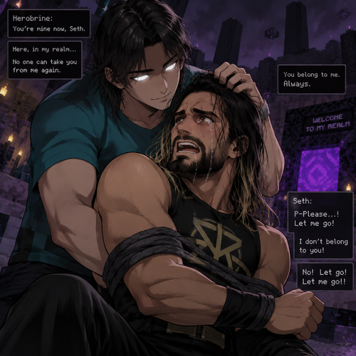Herobrine (As a human) is Obsessed with Seth Rollins so he kidnaps him and took him to his realm. Seth was frightened and had tears streaming down his face and he struggled
