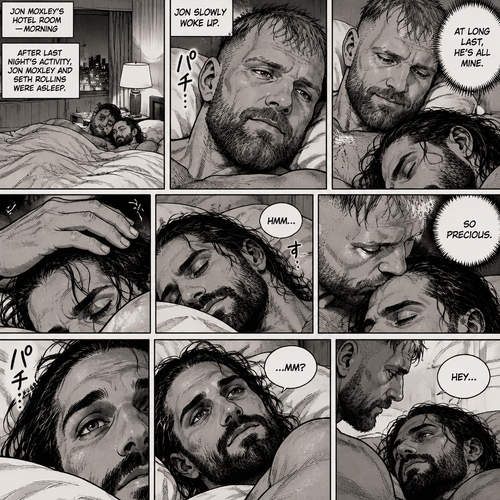 (Part 3). Still in Jon Moxley’s hotel room. Jon Moxley and Seth Rollins were asleep after last night’s activity. Jon slowly woke up,he looked down at Seth who was still asleep. Jon smiled,then he gently stroked Seth’s head. “At long last,He’s all mine” Jon thought to himself. He gently kissed Seth’s forehead. Seth hummed softly in his sleep. “So precious” Jon thought to himself. Seth slowly woke up