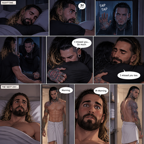 (Part 3) It’s nighttime,Seth Rollins (Psychiatrist) was asleep in his bed,Then…He heard a tap on his window,It was Jeff Hardy his old patient. Seth was shocked and ran to his window. He opened the window to let Jeff in. Jeff didn’t say anything….He just hugged Seth. “I missed you…So much” Jeff said softly. “I missed you too” Seth said softly. They hugged each other for a while. The next day,Seth woke up alone on his bed. Then he heard the bathroom door open,Jeff just got out of the shower wearing a towel around his waist. Seth was distracted by how sexy Jeff looked. “Morning” Said Jeff. “M-Morning” Said Seth