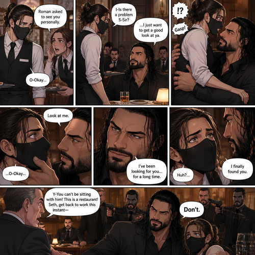 (Recap) Seth Rollins is a waiter at a restaurant,He’s wearing a mask that covers his face because all his life he’s been told he was ugly,He believed it,He’s also too afraid to look at mirrors,One night he was working as usual,then a group of men walked in amongst them was Roman Reigns (Feared mafia Boss) and took a seat,One of the waitresses told Seth that Roman asked to see him personally,Seth was nervous. (And now part 2). Seth nervously walked over to Roman’s table. “I-Is there a problem S-Sir?” Seth asked nervously. “…I just want to get a good look at ya” said Roman. Seth’s eyes Widened.  Roman wrapped his arm around Seth’s waist and pulled him onto his lap. Seth gasped. “Look at me” Roman commanded. Seth looked at him. “I’ve been looking for you…for a long time” Said Roman. Seth was confused. “I finally found you” Said Roman. The manager walked in and was about to lecture Seth…But Roman’s men pointed their weapons at him. Roman looked at him with a cold expression and said one word to him “Don’t”
