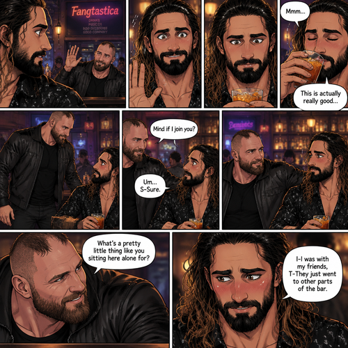 (Previously). Seth Rollins and his friends Finn Bálor,Solo Sikoa and LA Knight arrived at a bar called “Fangtastica”. LA Knight went to a pool table,Solo was approached by a young woman who invited him to dance with her,he accepted and got on the dance floor with her,Finn went to the men’s bathroom only to find that the line for it was too long,He was not happy about it,Seth sat alone at a bar table,A server brought him a drink he never ordered for,The server pointed at a stranger (Jon Moxley) and told Seth that he ordered it for him. (And now part 2). Seth looked at the stranger. The stranger waved at him. Seth nervously waved back,he looked back at the drink…and took a sip. He enjoyed it. The stranger must’ve gotten up because the next thing Seth knew the stranger was suddenly right next to him. “Mind if I join you?” Asked the stranger. “Um…S-Sure” Said Seth. The stranger sat next to Seth. “What’s a pretty little thing like you sitting here alone for?” Said the stranger. Seth blushed a little. “I-I was with my friends,T-They Just went to other parts of the bar” Seth said nervously