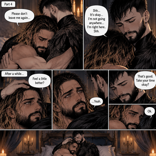 (Recap). Seth Rollins was taken from his tent by the mysterious creature (Finn Bálor) while he was asleep,Seth woke up in a royal bedroom,The mysterious creature walked in,Seth was scared,The mysterious creature gently placed his hand on Seth’s cheek,Seth’s body strangely relaxed under The creature’s touch,Seth had no idea why,Seth thought there was something familiar about the creature almost as if he’s met him before,Then the creature spoke “Remember me?”,After he heard the creature’s voice memories flashed in Seth’s mind,They were of himself and Finn Bálor,From enemies to friends And the time they got drunk at a bar and got a little TOO close,All those memories hit Seth all at once,He was getting a little overwhelmed,Then He finally spoke “Finn?”,Finn smiled and nodded,Tears welled up in Seth’s eyes,Finn gently pulled Seth into a hug as Seth started crying,He gently rubbed Seth’s back,”I thought you died because of me” Seth said while sobbing,Finn remembers the car accident they were in,”Shh…it’s okay…I’m here” Finn said softly. (And now part 4). Seth was still crying. Finn gently rubbed his back. Seth was holding onto Finn tightly…as if he was scared that Finn would disappear from him again. “Please don’t leave me again” Seth said through his tears. “Shh…It’s okay…I’m not going anywhere…I’m right here..Shh” Finn said softly. After a while,Seth slowly stopped crying. Finn gently stroked Seth’s hair. “Feel a little better?” Finn asked softly. Seth nodded slowly. “That’s good,Take your time okay?” Finn said softly. “Ok” Seth said softly