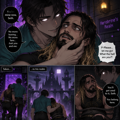 Herobrine (As a human) is Obsessed with Seth Rollins so he kidnaps him and took him to his realm. Seth was frightened