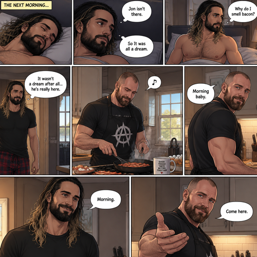 (Recap). Seth Rollins was asleep in his bed after finding out Jon Moxley A.K.A the joker had escaped the asylum on a news report,then he was woken up by a noise coming from downstairs,He grabbed a bat and walked downstairs,when He got downstairs…he noticed…one of the windows in the living room was open,He got spooked,He ran to his home phone to call the police,but before he picked up the phone….someone grabbed him from behind,“Help!” Seth yelled,The person covered Seth’s mouth,Then he whispered in Seth’s ear “shh,it’s just me baby,it’s just me”,Seth recognized the voice….It was Jon Moxley,He removed his hand from Seth’s mouth,He wrapped his arms around Seth,“I missed you so much baby” Jon said Softly,Seth dropped the bat,Then tears rolled down his face,He wrapped his arms around Jon tightly while tears were still pouring down his face as if he were afraid that Jon was gonna be taken away from him again,Jon Gently rubbed Seth’s back,“Oh baby,my poor baby,It’s ok,I’m right here,I’m not leaving you,not ever again” Jon said softly. (And now part 3). The next morning,Seth was asleep in his bed. He slowly woke up. He looked at his surroundings…Jon wasn’t there. “So It was all a dream” Said Seth. He sighed,then…he smelled something. “Why do I smell bacon?” Seth asked himself. He got up and followed the smell to the kitchen,Then…he sees Jon making breakfast while humming a tune. Seth smiled. “It wasn’t a dream after all…he’s really here” Seth said in his mind. Jon eventually noticed Seth. He smiled softly. “Morning baby” Said Jon. “Morning” Said Seth. Jon motioned for Seth to come closer