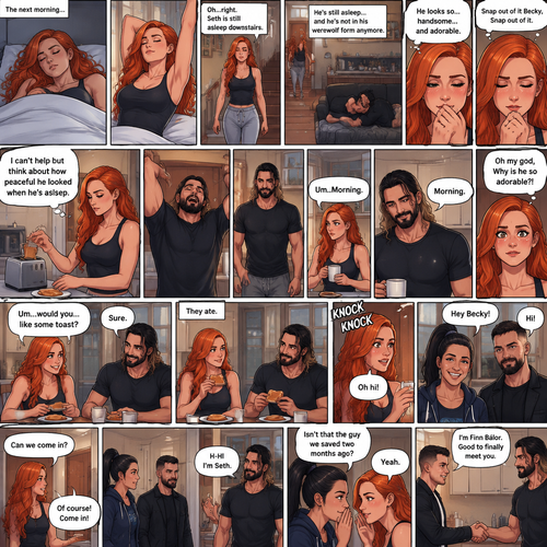 (Part 3 of the werewolf x human story) The next morning,Becky Lynch was asleep in her bed. Then she woke up. She got up and stretched her arms. She walked downstairs…then she remembered that the Werewolf (Seth Rollins) was asleep downstairs. She checked in on him. He was still asleep…and he wasn’t in his werewolf form anymore. She couldn’t help but look at him…and blush. “He looks so…handsome…and adorable” Becky said to herself. Then she shook her head. “Snap out of it Becky,Snap out of it” Becky said to herself. She quietly walked to the kitchen and made herself some toast. She couldn’t help but think about how peaceful he looked when he’s asleep. Meanwhile,The man woke up. He slowly gets up and stretched his arms,Then he walks to the kitchen. Becky notices him. “Um..Morning” Said Becky. The man Smiled softly. “Morning” The man said softly. “Oh my god,Why is he so adorable?!” Becky thought to herself. “Um…would you…like some toast?” Becky asked. “Sure” said the man. Becky makes some toast. They ate. Then there was a knock on the door. Becky opened the door…it’s Bayley..and Finn Bálor. They say hello. Becky says hello back. They asked if they can come in. She lets them in. They walked inside. They noticed the man in her kitchen. The man said hello awkwardly. Bayley whispered in Becky’s ear “Isn’t that the guy we saved two months ago?”. “Yeah” Becky whispered back. Finn introduced himself to the man. “H-Hi I’m Seth” said Seth