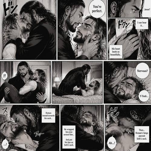 Part 3 of the Vampire x Butler story.Sill in the bedroom of the man of the house (Roman Reigns). He was kissing the Butler (Seth Rollins) against the wall. He smiled at Seth afterwards. Seth was flustered.Roman gently put his hand on Seth’s cheek. “You’re perfect” Roman said softly.Seth’s heart fluttered.Roman heard it,He gently placed his other hand on Seth’s chest to feel the heartbeat.After a while he lifted Seth into his arms.He walked to the bed and gently put Seth down on the bed.Seth looked up at Roman nervously. “Nervous?” Asked Roman. “Y-Yeah” Said Seth.Roman leaned forward towards Seth’s neck.He then wrapped his arms around him in his embrace.He put his lips on Seth’s neck.Seth’s breath hitched a little,Then….Roman’s fangs pierced Seth’s neck.Seth gasped softly