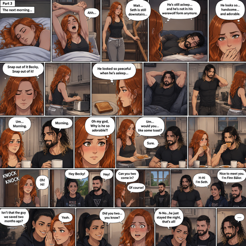 (Part 3 of the werewolf x human story) The next morning,Becky Lynch was asleep in her bed. Then she woke up. She got up and stretched her arms. She walked downstairs…then she remembered that the Werewolf (Seth Rollins) was asleep downstairs. She checked in on him. He was still asleep…and he wasn’t in his werewolf form anymore. She couldn’t help but look at him…and blush. “He looks so…handsome…and adorable” Becky said to herself. Then she shook her head. “Snap out of it Becky,Snap out of it” Becky said to herself. She quietly walked to the kitchen and made herself some toast. She couldn’t help but think about how peaceful he looked when he’s asleep. Meanwhile,The man woke up. He slowly gets up and stretched his arms,Then he walks to the kitchen. Becky notices him. “Um..Morning” Said Becky. The man Smiled softly. “Morning” The man said softly. “Oh my god,Why is he so adorable?!” Becky thought to herself. “Um…would you…like some toast?” Becky asked. “Sure” said the man. Becky makes some toast. They ate. Then there was a knock on the door. Becky opened the door…it’s Bayley..and Finn Bálor. They say hello. Becky says hello back. They asked if they can come in. She lets them in. They walked inside. They noticed the man in her kitchen. The man said hello awkwardly. Bayley whispered in Becky’s ear “Isn’t that the guy we saved two months ago?”. “Yeah” Becky whispered back. Finn introduced himself to the man. “H-Hi I’m Seth” said Seth. Bayley gave Becky a smug smile. “Did you two…you know” said Bayley. Becky caught on. “N-No…he just stayed the night,that’s all” Said Becky