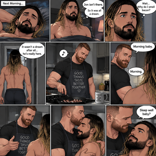 (Recap). Seth Rollins was asleep in his bed after finding out Jon Moxley A.K.A the joker had escaped the asylum on a news report,then he was woken up by a noise coming from downstairs,He grabbed a bat and walked downstairs,when He got downstairs…he noticed…one of the windows in the living room was open,He got spooked,He ran to his home phone to call the police,but before he picked up the phone….someone grabbed him from behind,“Help!” Seth yelled,The person covered Seth’s mouth,Then he whispered in Seth’s ear “shh,it’s just me baby,it’s just me”,Seth recognized the voice….It was Jon Moxley,He removed his hand from Seth’s mouth,He wrapped his arms around Seth,“I missed you so much baby” Jon said Softly,Seth dropped the bat,Then tears rolled down his face,He wrapped his arms around Jon tightly while tears were still pouring down his face as if he were afraid that Jon was gonna be taken away from him again,Jon Gently rubbed Seth’s back,“Oh baby,my poor baby,It’s ok,I’m right here,I’m not leaving you,not ever again” Jon said softly. (And now part 3). The next morning,Seth was asleep in his bed. He slowly woke up. He looked at his surroundings…Jon wasn’t there. “So It was all a dream” Said Seth. He sighed,then…he smelled something. “Why do I smell bacon?” Seth asked himself. He got up and followed the smell to the kitchen,Then…he sees Jon making breakfast while humming a tune. Seth smiled. “It wasn’t a dream after all…he’s really here” Seth said in his mind. Jon eventually noticed Seth. He smiled softly. “Morning baby” Said Jon. “Morning” Said Seth. Jon motioned for Seth to come closer. Seth came closer to Jon. Jon wrapped his arm around Seth’s waist and kissed his forehead. Seth hummed softly. “Sleep well baby?” Jon asked softly