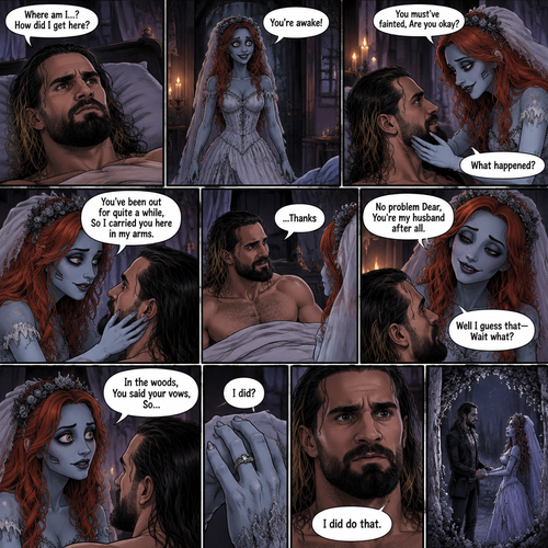 (Part 3 of the corpse bride,Seth x Becky style). Still in the strange bedroom,Seth Rollins was still confused as to how he got there after he woke up. Then the undead woman in a wedding dress (Becky Lynch) walks in. “You’re awake!” Said the undead Bride. She walked towards the bed. “You must’ve fainted,Are you okay?” The undead Bride asked. She gently placed her hand on his cheek. “What happened?” Seth asked. “You’ve been out for quite a while,So I carried you here in my arms” Said the undead bride. Seth slowly sat up. “..Thanks” Said Seth “No problem Dear,You’re my husband after all” Said the undead bride. “Well I guess that-Wait what?” Said Seth. “In the woods,You said your vows,So…” said the Undead bride. Then she showed him the wedding ring on her finger. “I did?” Asked Seth. Then he remembered he did. “I did do that” Said Seth