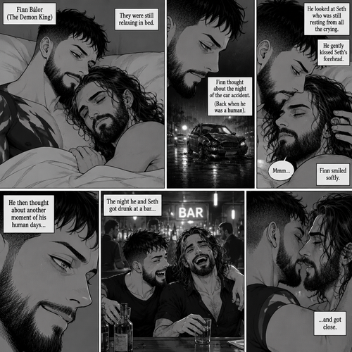 (Part 5 of the Demon King x human story) Finn Bálor (The demon king) and Seth Rollins were still relaxing in bed. Finn thought about the night of the car accident (Back when he was a human). He looked at Seth who was still resting from all the crying. He gently kissed Seth’s forehead. Seth hummed softly. Finn smiled softly. He then thought about another moment of his human days the night he and Seth got drunk at a bar and got…close