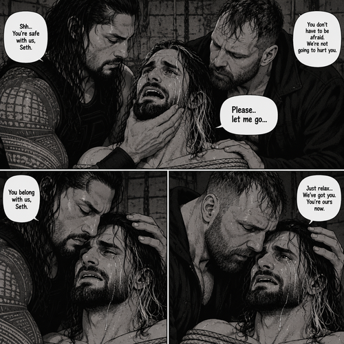 Roman Reigns and Jon Moxley are obsessed with Seth Rollins so they kidnapped him. Tears streamed down Seth’s face. Roman and Jon tried to soothe Seth. “Please..let me go” Seth pleaded