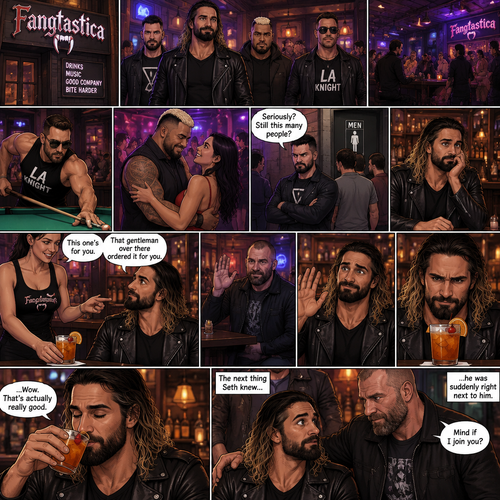 (Previously). Seth Rollins and his friends Finn Bálor,Solo Sikoa and LA Knight arrived at a bar called “Fangtastica”. LA Knight went to a pool table,Solo was approached by a young woman who invited him to dance with her,he accepted and got on the dance floor with her,Finn went to the men’s bathroom only to find that the line for it was too long,He was not happy about it,Seth sat alone at a bar table,A server brought him a drink he never ordered for,The server pointed at a stranger (Jon Moxley) and told Seth that he ordered it for him. (And now part 2). Seth looked at the stranger. The stranger waved at him. Seth nervously waved back,he looked back at the drink…and took a sip. He enjoyed it. The stranger must’ve gotten up because the next thing Seth knew the stranger was suddenly right next to him