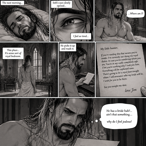 (Recap) Seth Rollins (The vampire hunter) was lured into the ruins by a whisper,Then Jon Moxley (The vampire king) grabbed him from behind,He sniffed Seth’s neck and then pierced it with his fangs,After 4 minutes the fangs were out of Seth’s neck,Seth was weak,Then Jon lifted Seth in his arms and began walking. (And now part 2). The next morning,Seth was still unconscious. Eventually…Seth’s eyes slowly opened,He was feeling tired,He was confused,then he looked at his surroundings,it was some sort of royal bedroom. “Where am I?” Seth asked himself. He slowly stood up off the bed,Then he sees a note on the nightstand,He picks it up and reads it. It says “My little hunter,If you’re reading this that means you’re awake. I’m currently out doing my royal duties. In case you’re wondering where you are,You’re in my castle completely safe. I bet you’re working why I took you here,Everything will be explained soon. There’s going to be a royal feast tonight where I will announce who my bride will be,I wish for you to be there. See you tonight my dear, love Jon”. “He has a bride huh?… ain’t that something….why do I feel jealous?” Seth said to himself