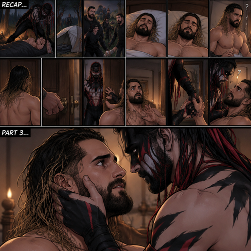 (Recap). Seth Rollins was taken from his tent by the mysterious creature (Finn Bálor) while he was asleep,The next morning,Seth’s group woke up and noticed Seth was gone and started looking for him,Meanwhile,Seth was asleep in some sort of bed,Then he woke up. He was confused,He was in some sort of bedroom,He got up and slowly walked towards the door,Before he touched the door handle…the door opened…the mysterious creature was standing there,Seth’s eyes widened,He stumbled backwards in fear,The mysterious creature walked closer to Seth,He reached towards Seth,Seth’s heart was pounding with fear,He thought the mysterious creature was gonna a hurt him….But….he didn’t…he just gently took his hand and gently pulled him up,They stared at each other,Seth’s heart still pounding with fear. (And now part 3). They’re still staring at each other. The mysterious creature gently placed his hand on Seth’s cheek