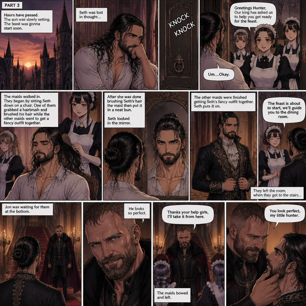 (Recap) Seth Rollins (The vampire hunter) woke up in a Royal bedroom,He finds a note on a nightstand that says “My little hunter,If you are reading this that means you’re awake,I had go out to do my royal duties,In case you’re wondering where you are,you’re in my castle completely safe,I bet you’re wondering why I took you here,I will explain everything soon,There’s going to be a royal feast tonight where I will announce who my bride is,I wish for you to be there,See you tonight my dear, Love Jon”,Then he walked to a mirror and gently traced the bite mark on his neck and wondered what the vampire king (Jon Moxley) wanted with him. (And now part 3). Hours have passed,the sun was slowly setting,The feast was gonna start soon. Seth was lost in thought,Then there was a knock on the door. He got up and opened it,The palace maids were there. “Greetings Hunter,Our king has asked us to help you get ready for the feast” said one of the maids. “Um….Okay” Said Seth. The maids walked in,They began by sitting Seth down on a chair,One of them grabbed a hairbrush and brushed his hair while the other maids went to get a fancy outfit together. After she was done brushing Seth’s hair the maid then put it in a neat bun. Seth looked in the mirror. The other maids were finished Getting Seth’s fancy outfit together. Seth puts it on. “The feast is about to start,we’ll guide you to the dining room” said one of the maids. They left the room,when they got to the stairs…Jon was waiting for them at the bottom. He looked at Seth. “He looks so perfect” Jon said in his mind. He looked at the maids. “Thanks your help girls,I’ll take it from here” Jon said to the maids. The maids bowed and left. Jon looked at Seth again with a smile. “You look perfect,my little hunter” said Jon