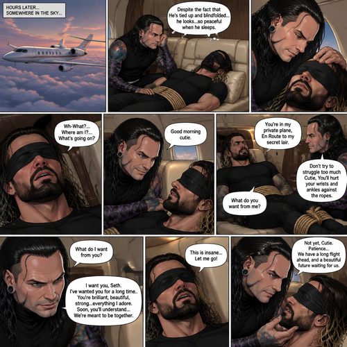 (Previously) The nefarious Jeff Hardy carried the unconscious Seth Rollins (a secret agent) to his private plane after arriving at the airstrip,he put him down on the sofa in the plane,He tied Seth’s wrists and ankles with Rope,Then he blindfolded him,The plane took off,Jeff gently stroked Seth’s head the whispered “We’ll be together soon Cutie,You just don’t know it yet”,Then he gently kissed Seth’s forehead. (And now part 3). Hours have passed,Seth was still unconscious. Jeff was looking at him. “Despite the fact that He’s tied up and blindfolded…he looks…so peaceful when he sleeps” Jeff thought to himself. Then…Seth slowly regained consciousness. “Good morning cutie” Said Jeff. Seth was confused. “Wh-What?…Where am I?…What’s going on?” Seth asked. “You’re in my private plane,En Route to my secret lair” Said Jeff. Seth tried to struggle. “Don’t try to struggle too much Cutie,You’ll hurt your wrists and ankles against the ropes” Said Jeff. “What do you want from me?” Asked Jeff