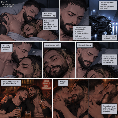(Part 5 of the Demon King x human story) Finn Bálor (The demon king) and Seth Rollins were still relaxing in bed. Finn thought about the night of the car accident (Back when he was a human). He looked at Seth who was still resting from all the crying. He gently kissed Seth’s forehead. Seth hummed softly. Finn smiled softly. He then thought about another moment of his human days the night he and Seth got drunk at a bar and got…close