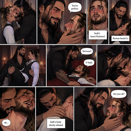 Part 3 of the Vampire x Butler story.Sill in the bedroom of the man of the house (Roman Reigns). He was kissing the Butler (Seth Rollins) against the wall. He smiled at Seth afterwards. Seth was flustered.Roman gently put his hand on Seth’s cheek. “You’re perfect” Roman said softly.Seth’s heart fluttered.Roman heard it,He gently placed his other hand on Seth’s chest to feel the heartbeat.After a while he lifted Seth into his arms.He walked to the bed and gently put Seth down on the bed.Seth looked up at Roman nervously. “Nervous?” Asked Roman. “Y-Yeah” Said Seth.Roman leaned forward towards Seth’s neck.He then wrapped his arms around him in his embrace.He put his lips on Seth’s neck.Seth’s breath hitched a little,Then….Roman’s fangs pierced Seth’s neck.Seth gasped softly.Roman Gently put his hand on Seth’s shoulder and gently rubbed it.Seth’s body slowly relaxed.After a while Roman removed his fangs from Seth’s neck.He Gently placed his hand on Seth’s cheek again. “Are you ok?” Asked Roman