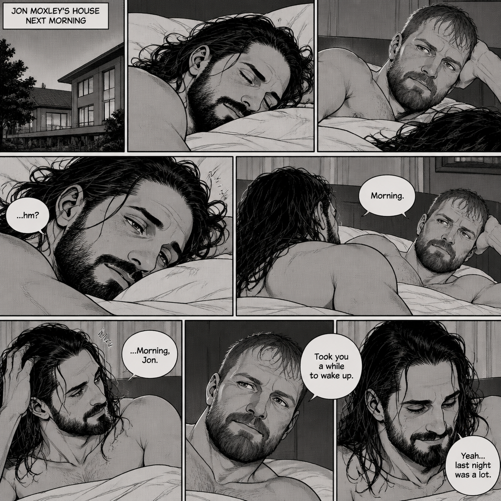 (Part 5). Still at Jon Moxley’s house. The next morning,Seth Rollins was asleep in Jon’s bed after last night’s activity. After a while Seth woke up,Jon was awake Before Seth was
