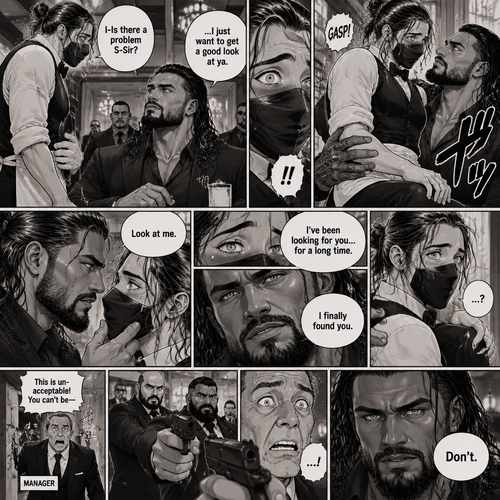 (Recap) Seth Rollins is a waiter at a restaurant,He’s wearing a mask that covers his face because all his life he’s been told he was ugly,He believed it,He’s also too afraid to look at mirrors,One night he was working as usual,then a group of men walked in amongst them was Roman Reigns (Feared mafia Boss) and took a seat,One of the waitresses told Seth that Roman asked to see him personally,Seth was nervous. (And now part 2). Seth nervously walked over to Roman’s table. “I-Is there a problem S-Sir?” Seth asked nervously. “…I just want to get a good look at ya” said Roman. Seth’s eyes Widened.  Roman wrapped his arm around Seth’s waist and pulled him onto his lap. Seth gasped. “Look at me” Roman commanded. Seth looked at him. “I’ve been looking for you…for a long time” Said Roman. Seth was confused. “I finally found you” Said Roman. The manager walked in and was about to lecture Seth…But Roman’s men pointed their weapons at him. Roman looked at him with a cold expression and said one word to him “Don’t”