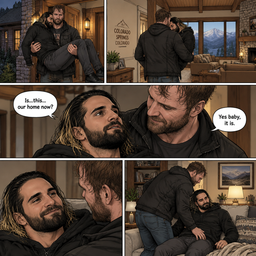 (Recap) Seth Rollins and Jon Moxley had an emotional reunion in an alley away,Jon carried Seth to his car,he put him in the passenger seat and Drove,12 hours have passed,they’re in Colorado Springs,Colorado,Jon was still driving and Seth was asleep in the passenger seat,he arrived at a house and parked the car,he got out and walked to the passenger side,he gently shook Seth awake,he lifted Seth in his arms and walked to the house. (And now part 3). Jon entered the house with Seth in his arms. Seth looks at the place. “Is…this…our home now?” Seth asked. Jon smiled softly. “Yes baby,it is” Jon said softly. Seth smiled softly. Jon gently puts Seth down on the couch
