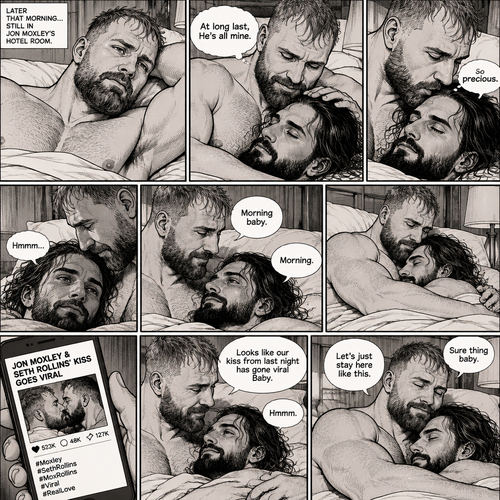 (Part 3). Still in Jon Moxley’s hotel room. Jon Moxley and Seth Rollins were asleep after last night’s activity. Jon slowly woke up,he looked down at Seth who was still asleep. Jon smiled,then he gently stroked Seth’s head. “At long last,He’s all mine” Jon thought to himself. He gently kissed Seth’s forehead. Seth hummed softly in his sleep. “So precious” Jon thought to himself. Seth slowly woke up. “Morning baby” Jon said softly. “Morning” Seth said softly. Jon gently pulled Seth closer to him. Jon picked up his phone. That kiss with Seth from last night went viral. Jon looked at Seth and smiled. “Looks like our kiss from last night has gone viral Baby” Jon said Softly. Seth hummed softly. Jon puts his phone back on the nightstand. “Let’s just stay here like this” Seth said Softly. Jon smiled softly and said “Sure thing baby”