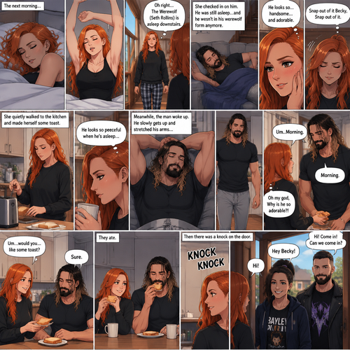 (Part 3 of the werewolf x human story) The next morning,Becky Lynch was asleep in her bed. Then she woke up. She got up and stretched her arms. She walked downstairs…then she remembered that the Werewolf (Seth Rollins) was asleep downstairs. She checked in on him. He was still asleep…and he wasn’t in his werewolf form anymore. She couldn’t help but look at him…and blush. “He looks so…handsome…and adorable” Becky said to herself. Then she shook her head. “Snap out of it Becky,Snap out of it” Becky said to herself. She quietly walked to the kitchen and made herself some toast. She couldn’t help but think about how peaceful he looked when he’s asleep. Meanwhile,The man woke up. He slowly gets up and stretched his arms,Then he walks to the kitchen. Becky notices him. “Um..Morning” Said Becky. The man Smiled softly. “Morning” The man said softly. “Oh my god,Why is he so adorable?!” Becky thought to herself. “Um…would you…like some toast?” Becky asked. “Sure” said the man. Becky makes some toast. They ate. Then there was a knock on the door. Becky opened the door…it’s Bayley..and Finn Bálor. They say hello. Becky says hello back. They asked if they can come in