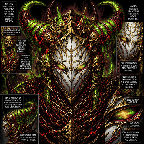 The helm is biological. This means the  helm is not worn it is grown apart of the body 
helmet/hollow mask is now clear: he wears a helm made of polished gold bone and Molten Crimson red iron, interlocked chains pulsing with Molten crimson red veins with  screaming skulls all round the helm gaps filled with neon green hollow mask shards, tords the front is a hollow mask where a face should be ,
Hollow mask: is white with gold rashi spider lily padders  on the hollow mask with hell polished chains branching from the eyes mouth into a intricate pattern 
 Horns: are made of neon green hollow bone and hell-knight Molten Crimson red iron, interlocked, horns curve back go to the side and forward then up, eyes refined, amplified, and devoid of any doubt. Its eyes glow with a tricolor swirl of gold, green, and crimson.
