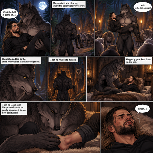 (Quick Recap!) Seth Rollins was lost in the woods at night,he encountered a werewolf,got scared and ran,tripped and rolled on a steep hill,Injured his ankle and hit his head at the bottom,werewolf caught up to him,sniffed him and called him his mate,lifted him in his arms and walked into the woods. (Now onto part 2 of the werewolf x human story!).The werewolf was walking in the woods while holding Seth in his arms.Seth was confused as to what’s going on.They arrived at a clearing where the other werewolves were,They bowed to the werewolf holding Seth. “…wait….is he the alpha?!” Seth said in his mind.The alpha werewolf nodded to the other werewolves in acknowledgment,he the walked to his den.He gently puts Seth down on the bed,then he looks over his sprained ankle,he gently squeezes it to see how painful it is,Seth groans in pain